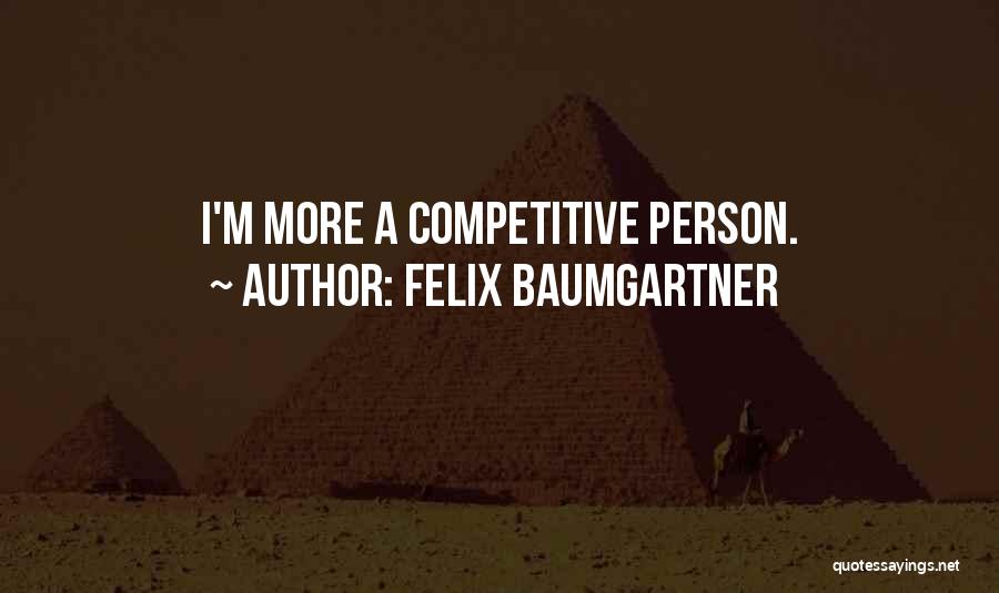 Felix Baumgartner Quotes: I'm More A Competitive Person.