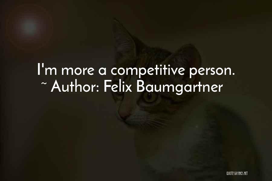 Felix Baumgartner Quotes: I'm More A Competitive Person.