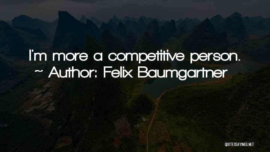 Felix Baumgartner Quotes: I'm More A Competitive Person.