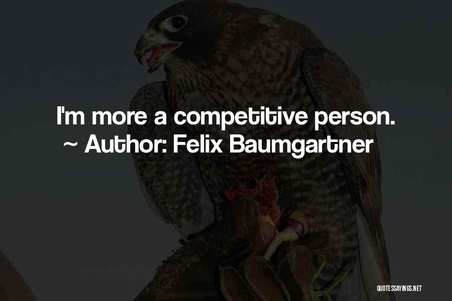 Felix Baumgartner Quotes: I'm More A Competitive Person.
