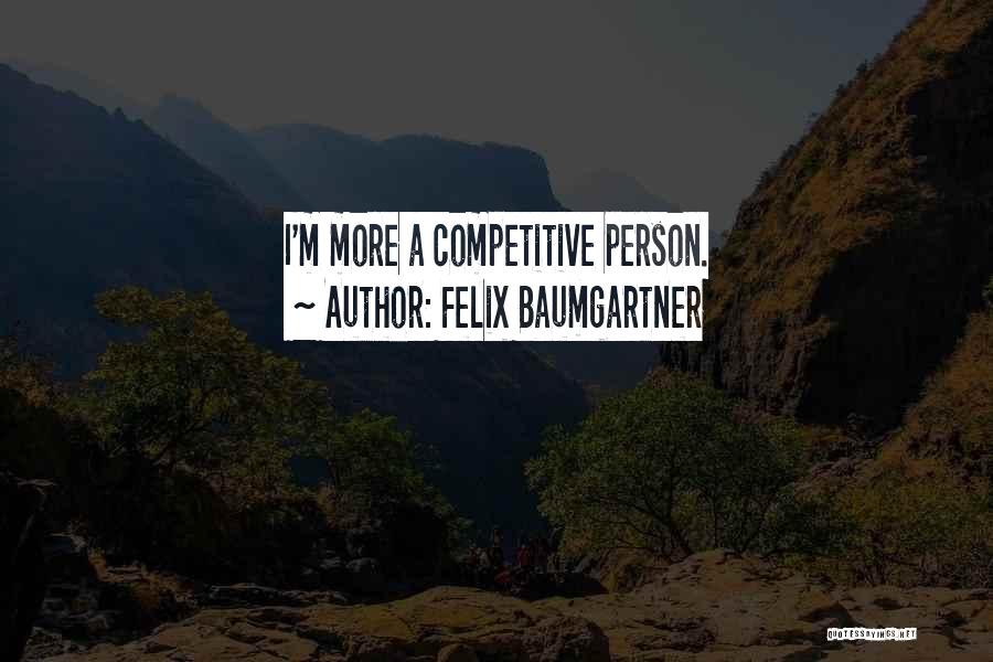 Felix Baumgartner Quotes: I'm More A Competitive Person.