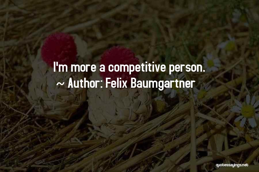 Felix Baumgartner Quotes: I'm More A Competitive Person.