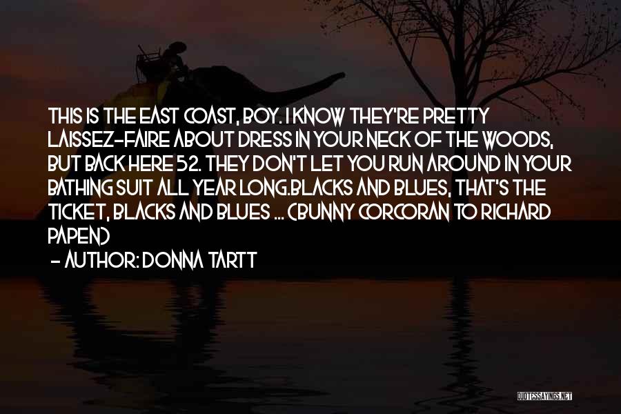 Donna Tartt Quotes: This Is The East Coast, Boy. I Know They're Pretty Laissez-faire About Dress In Your Neck Of The Woods, But