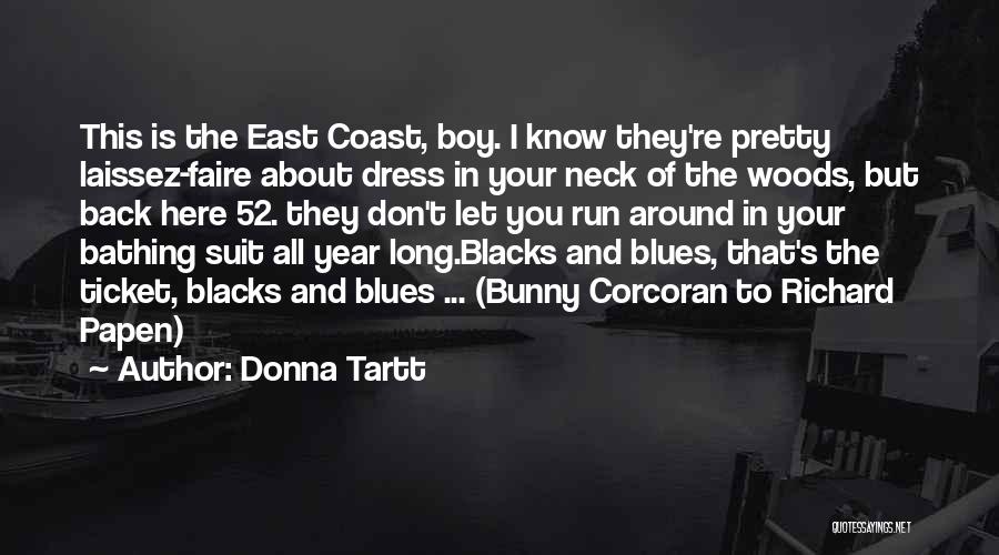 Donna Tartt Quotes: This Is The East Coast, Boy. I Know They're Pretty Laissez-faire About Dress In Your Neck Of The Woods, But