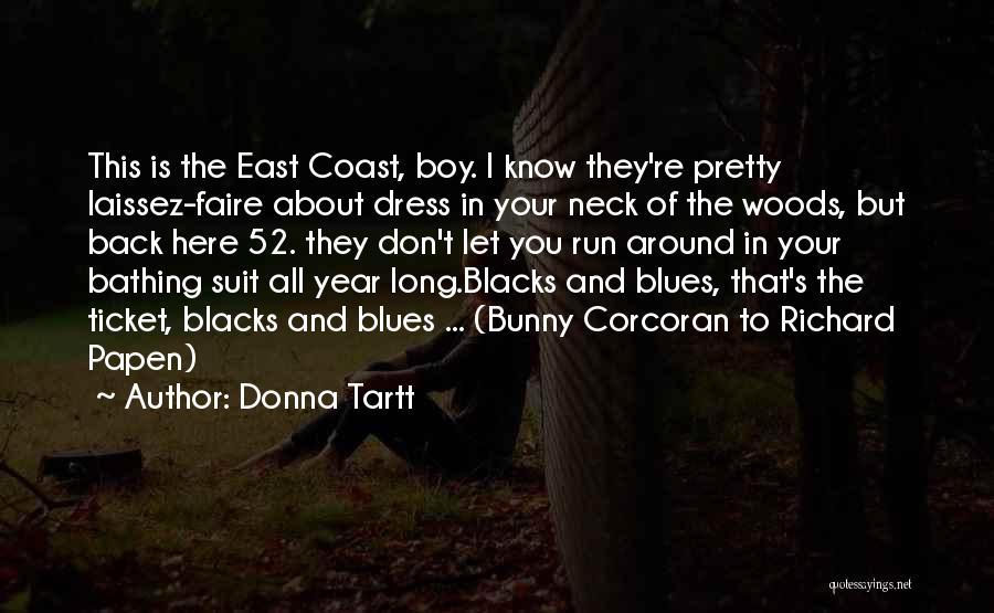 Donna Tartt Quotes: This Is The East Coast, Boy. I Know They're Pretty Laissez-faire About Dress In Your Neck Of The Woods, But