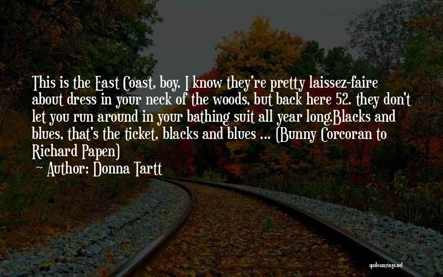 Donna Tartt Quotes: This Is The East Coast, Boy. I Know They're Pretty Laissez-faire About Dress In Your Neck Of The Woods, But