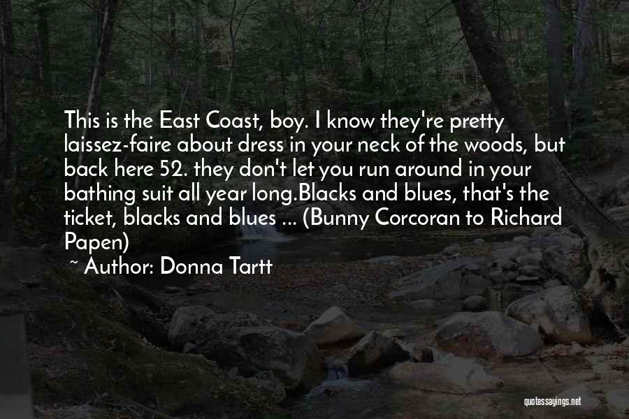Donna Tartt Quotes: This Is The East Coast, Boy. I Know They're Pretty Laissez-faire About Dress In Your Neck Of The Woods, But