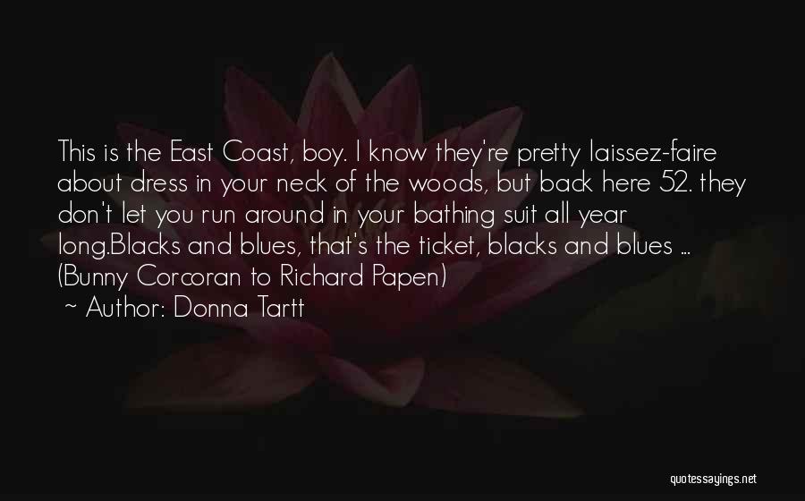 Donna Tartt Quotes: This Is The East Coast, Boy. I Know They're Pretty Laissez-faire About Dress In Your Neck Of The Woods, But