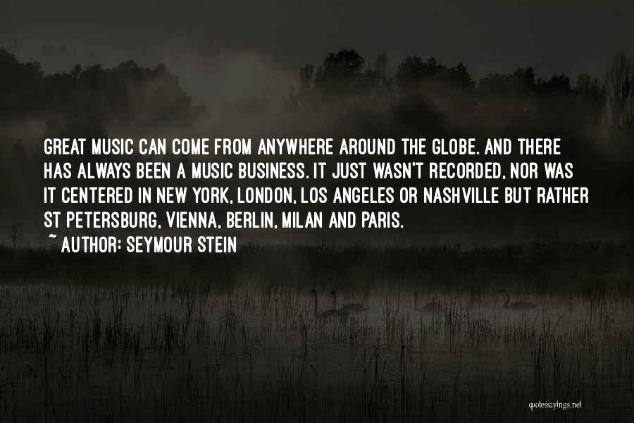 Seymour Stein Quotes: Great Music Can Come From Anywhere Around The Globe. And There Has Always Been A Music Business. It Just Wasn't