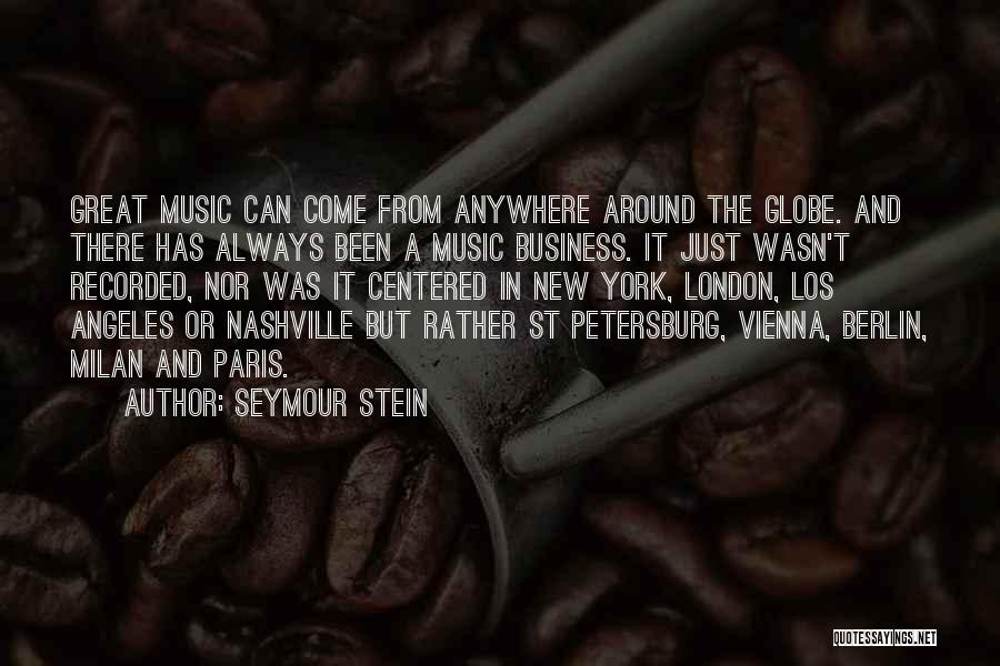 Seymour Stein Quotes: Great Music Can Come From Anywhere Around The Globe. And There Has Always Been A Music Business. It Just Wasn't