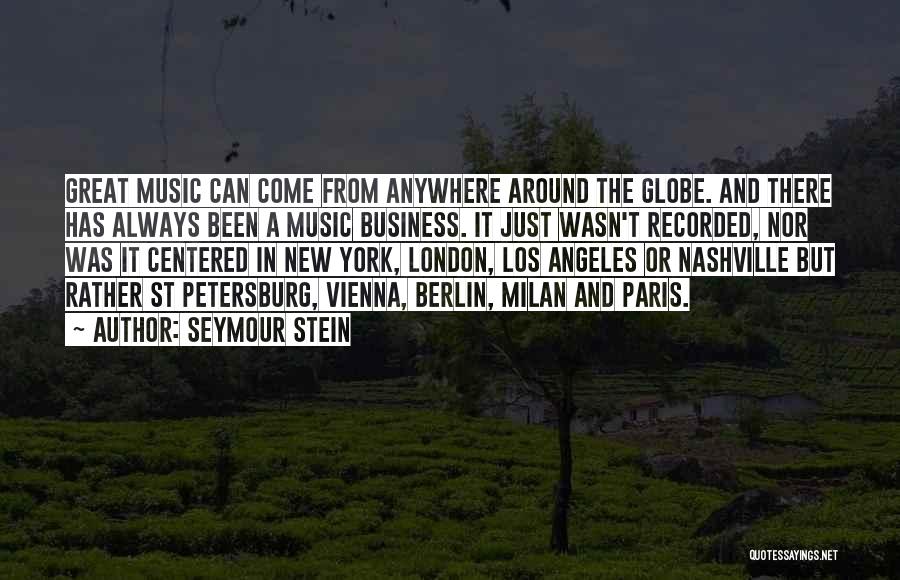 Seymour Stein Quotes: Great Music Can Come From Anywhere Around The Globe. And There Has Always Been A Music Business. It Just Wasn't