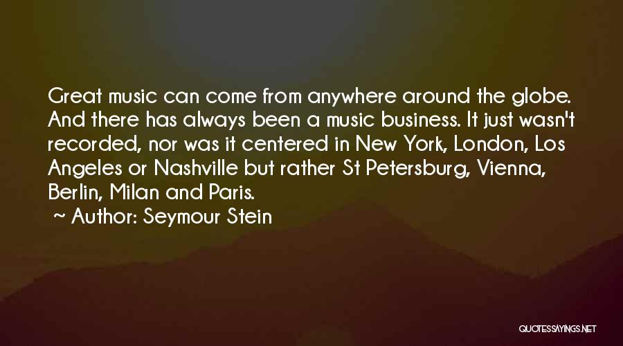 Seymour Stein Quotes: Great Music Can Come From Anywhere Around The Globe. And There Has Always Been A Music Business. It Just Wasn't