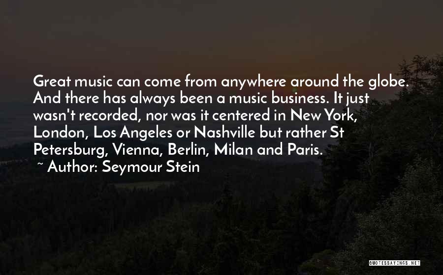 Seymour Stein Quotes: Great Music Can Come From Anywhere Around The Globe. And There Has Always Been A Music Business. It Just Wasn't