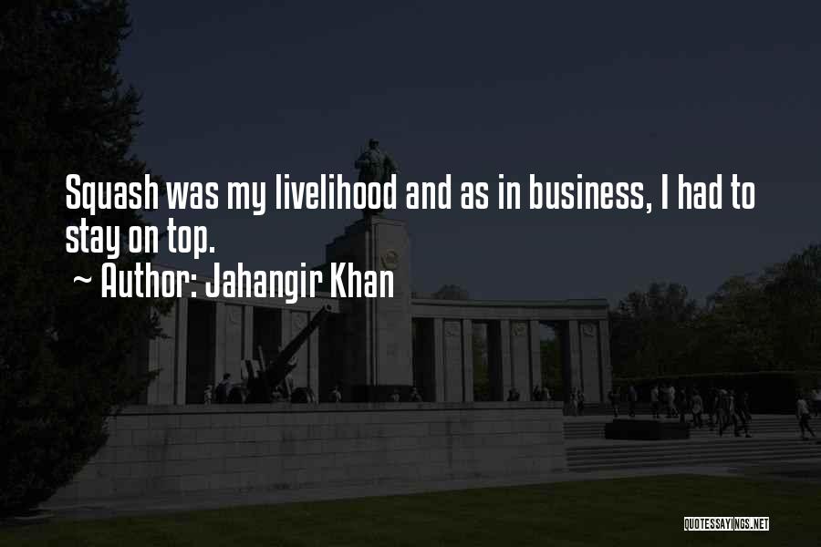 Jahangir Khan Quotes: Squash Was My Livelihood And As In Business, I Had To Stay On Top.