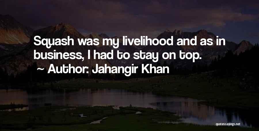 Jahangir Khan Quotes: Squash Was My Livelihood And As In Business, I Had To Stay On Top.