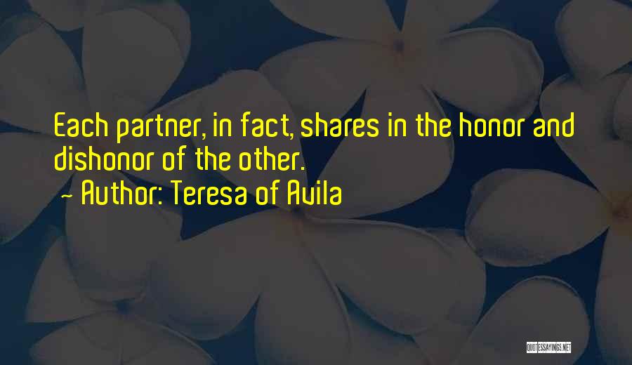 Teresa Of Avila Quotes: Each Partner, In Fact, Shares In The Honor And Dishonor Of The Other.