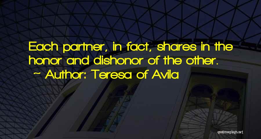 Teresa Of Avila Quotes: Each Partner, In Fact, Shares In The Honor And Dishonor Of The Other.