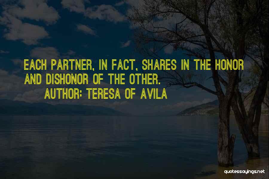 Teresa Of Avila Quotes: Each Partner, In Fact, Shares In The Honor And Dishonor Of The Other.