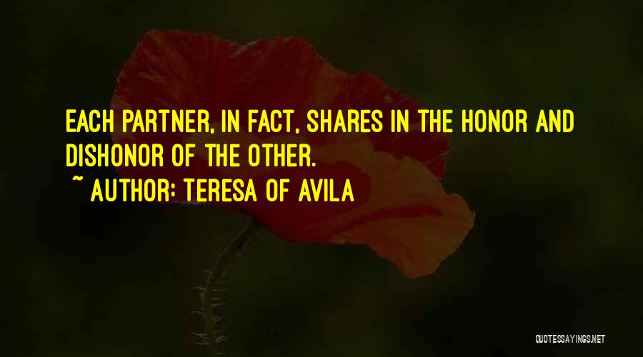 Teresa Of Avila Quotes: Each Partner, In Fact, Shares In The Honor And Dishonor Of The Other.