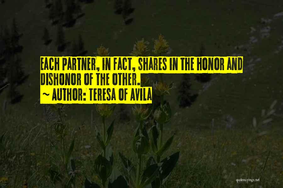 Teresa Of Avila Quotes: Each Partner, In Fact, Shares In The Honor And Dishonor Of The Other.