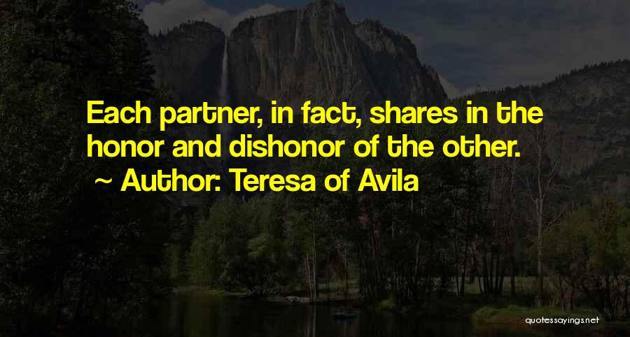 Teresa Of Avila Quotes: Each Partner, In Fact, Shares In The Honor And Dishonor Of The Other.
