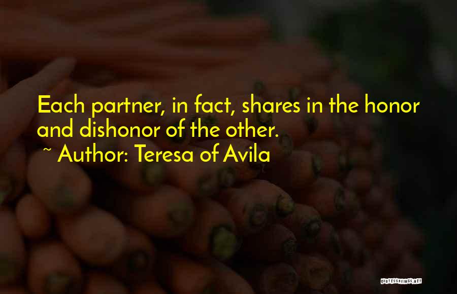 Teresa Of Avila Quotes: Each Partner, In Fact, Shares In The Honor And Dishonor Of The Other.