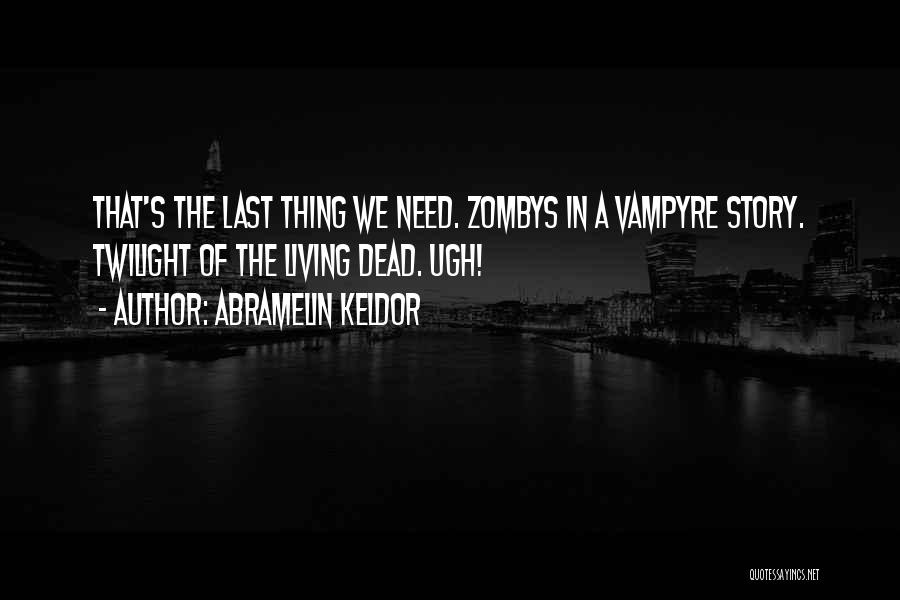 Abramelin Keldor Quotes: That's The Last Thing We Need. Zombys In A Vampyre Story. Twilight Of The Living Dead. Ugh!