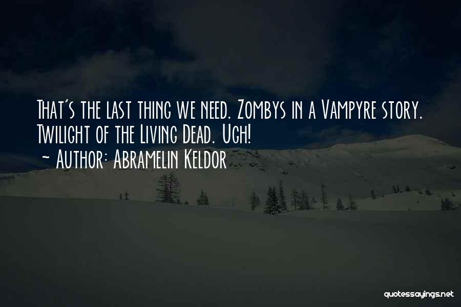 Abramelin Keldor Quotes: That's The Last Thing We Need. Zombys In A Vampyre Story. Twilight Of The Living Dead. Ugh!