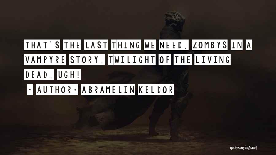 Abramelin Keldor Quotes: That's The Last Thing We Need. Zombys In A Vampyre Story. Twilight Of The Living Dead. Ugh!