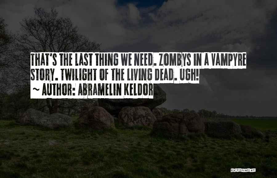 Abramelin Keldor Quotes: That's The Last Thing We Need. Zombys In A Vampyre Story. Twilight Of The Living Dead. Ugh!