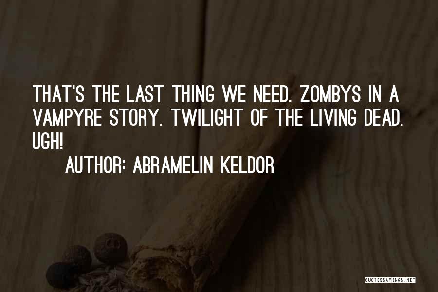 Abramelin Keldor Quotes: That's The Last Thing We Need. Zombys In A Vampyre Story. Twilight Of The Living Dead. Ugh!