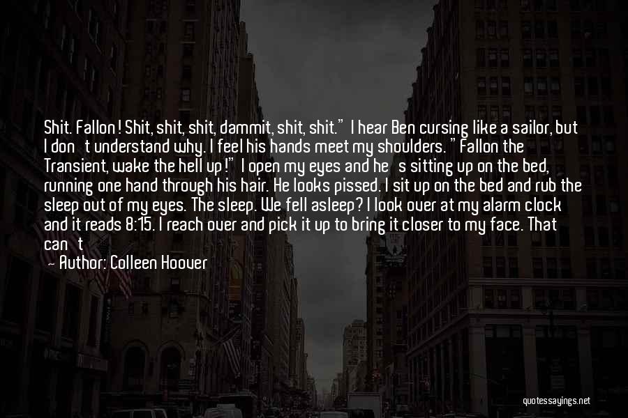 Colleen Hoover Quotes: Shit. Fallon! Shit, Shit, Shit, Dammit, Shit, Shit. I Hear Ben Cursing Like A Sailor, But I Don't Understand Why.