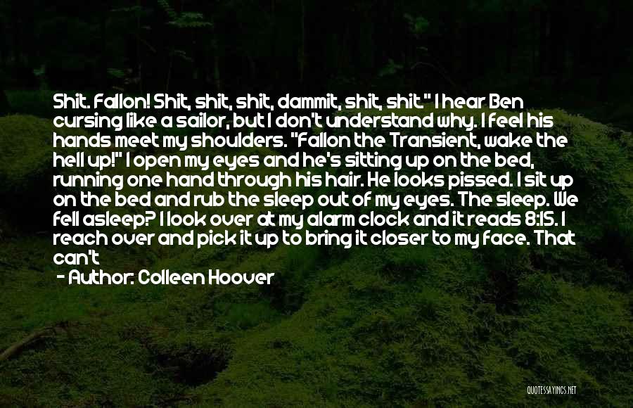 Colleen Hoover Quotes: Shit. Fallon! Shit, Shit, Shit, Dammit, Shit, Shit. I Hear Ben Cursing Like A Sailor, But I Don't Understand Why.