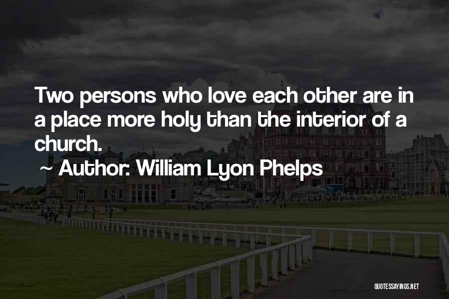 William Lyon Phelps Quotes: Two Persons Who Love Each Other Are In A Place More Holy Than The Interior Of A Church.