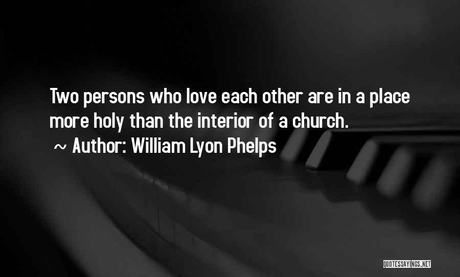 William Lyon Phelps Quotes: Two Persons Who Love Each Other Are In A Place More Holy Than The Interior Of A Church.