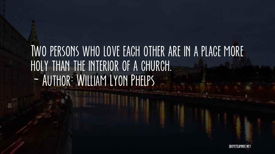 William Lyon Phelps Quotes: Two Persons Who Love Each Other Are In A Place More Holy Than The Interior Of A Church.