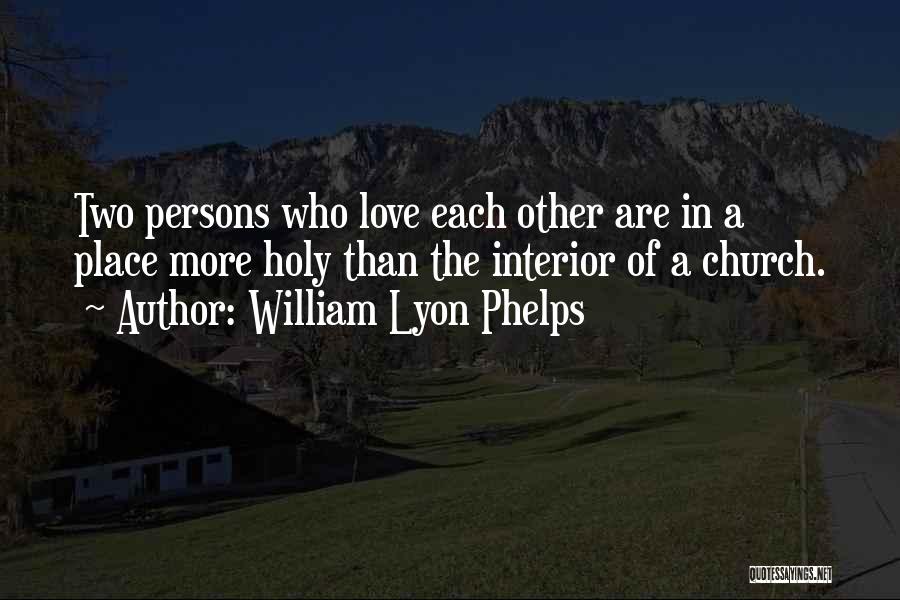 William Lyon Phelps Quotes: Two Persons Who Love Each Other Are In A Place More Holy Than The Interior Of A Church.