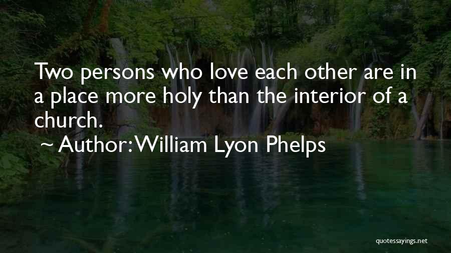 William Lyon Phelps Quotes: Two Persons Who Love Each Other Are In A Place More Holy Than The Interior Of A Church.