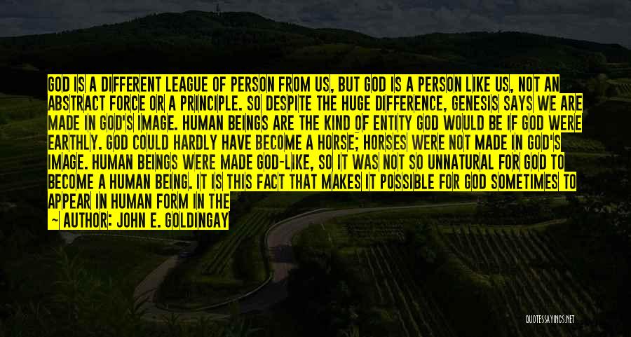 John E. Goldingay Quotes: God Is A Different League Of Person From Us, But God Is A Person Like Us, Not An Abstract Force