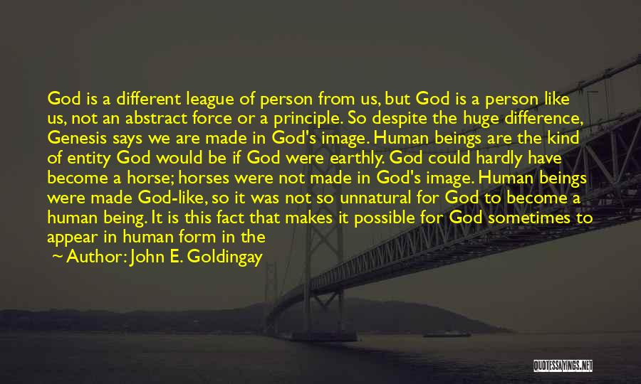 John E. Goldingay Quotes: God Is A Different League Of Person From Us, But God Is A Person Like Us, Not An Abstract Force