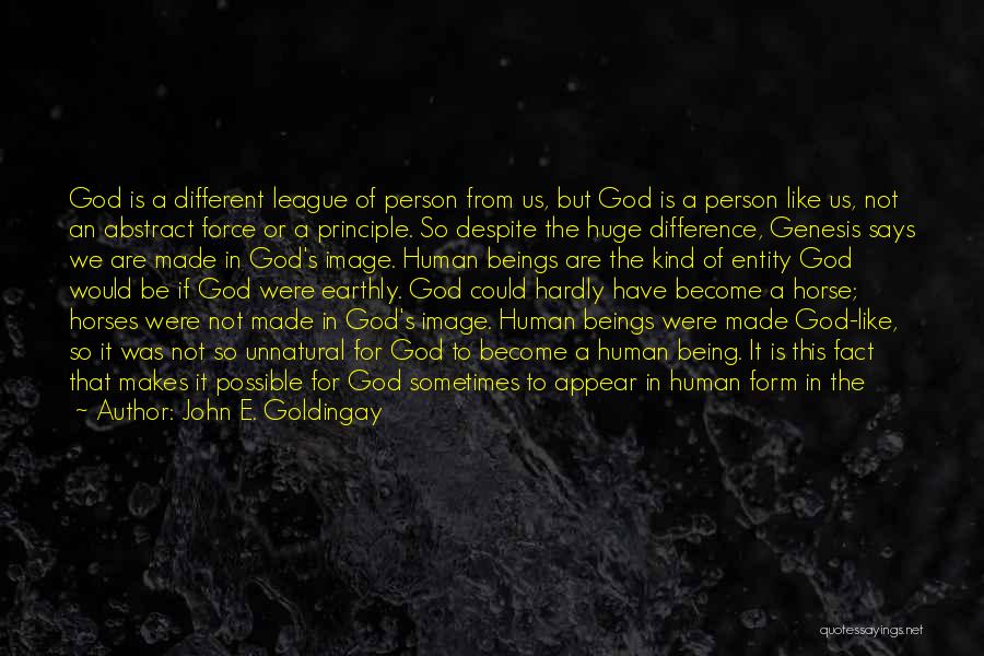 John E. Goldingay Quotes: God Is A Different League Of Person From Us, But God Is A Person Like Us, Not An Abstract Force