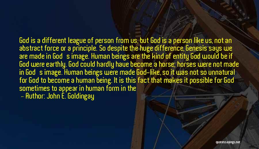 John E. Goldingay Quotes: God Is A Different League Of Person From Us, But God Is A Person Like Us, Not An Abstract Force