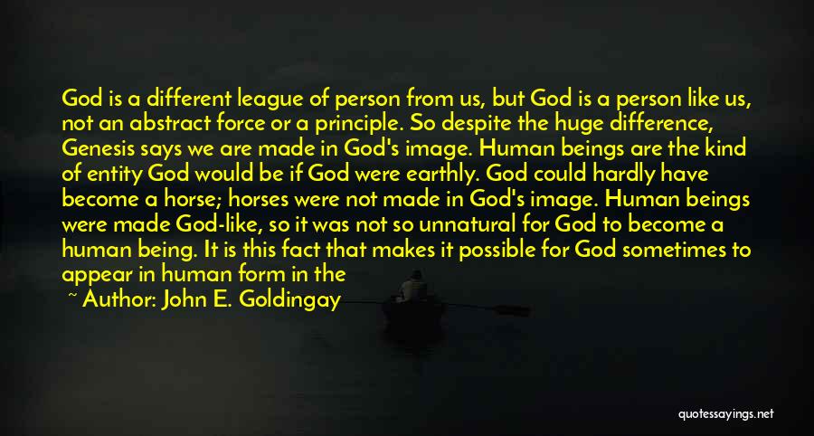 John E. Goldingay Quotes: God Is A Different League Of Person From Us, But God Is A Person Like Us, Not An Abstract Force