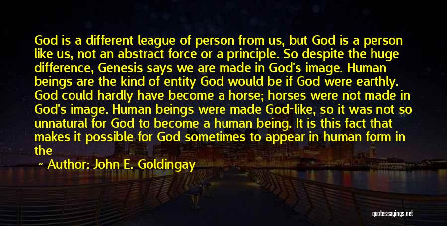 John E. Goldingay Quotes: God Is A Different League Of Person From Us, But God Is A Person Like Us, Not An Abstract Force