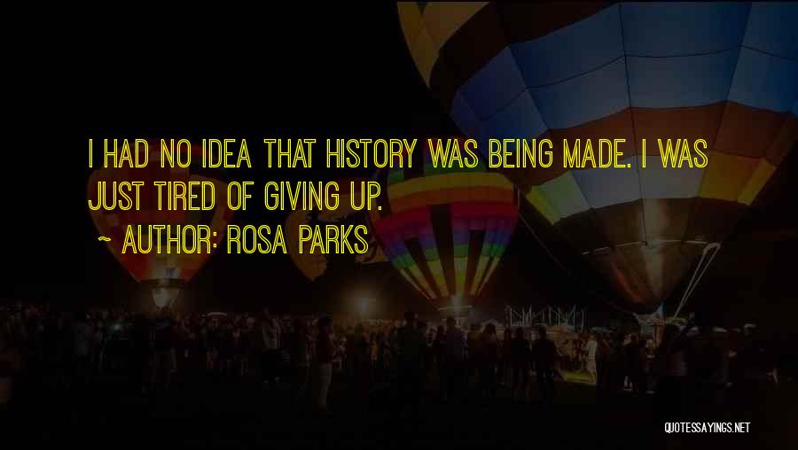 Rosa Parks Quotes: I Had No Idea That History Was Being Made. I Was Just Tired Of Giving Up.