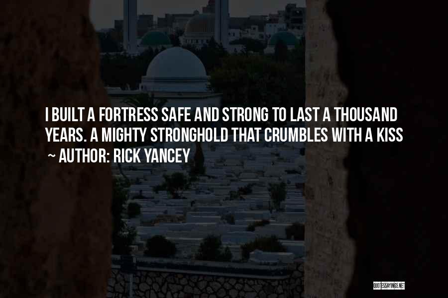 Rick Yancey Quotes: I Built A Fortress Safe And Strong To Last A Thousand Years. A Mighty Stronghold That Crumbles With A Kiss