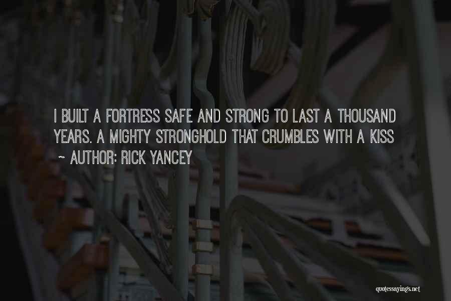 Rick Yancey Quotes: I Built A Fortress Safe And Strong To Last A Thousand Years. A Mighty Stronghold That Crumbles With A Kiss