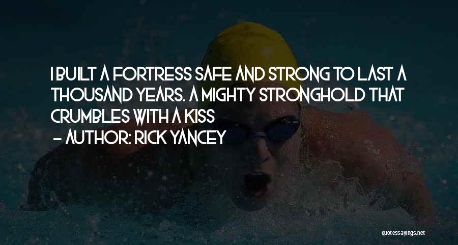 Rick Yancey Quotes: I Built A Fortress Safe And Strong To Last A Thousand Years. A Mighty Stronghold That Crumbles With A Kiss