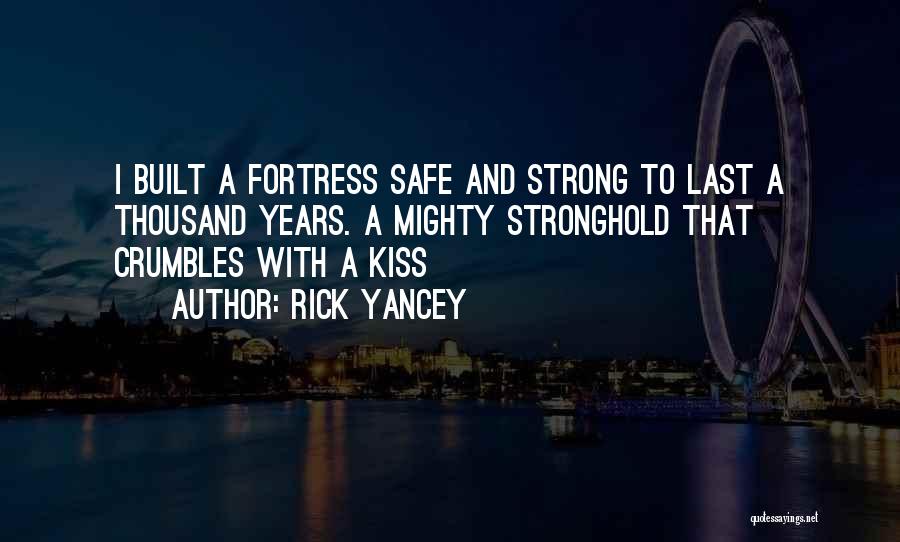 Rick Yancey Quotes: I Built A Fortress Safe And Strong To Last A Thousand Years. A Mighty Stronghold That Crumbles With A Kiss