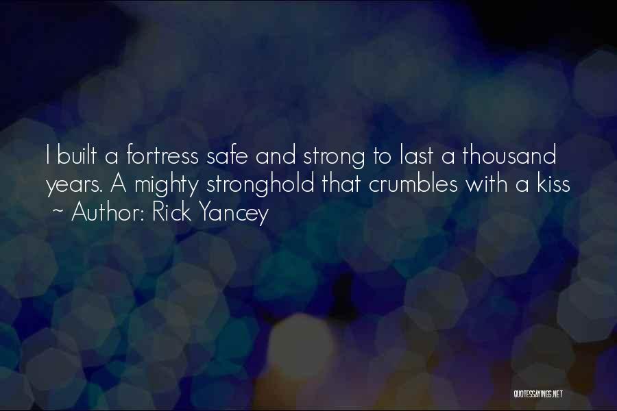 Rick Yancey Quotes: I Built A Fortress Safe And Strong To Last A Thousand Years. A Mighty Stronghold That Crumbles With A Kiss